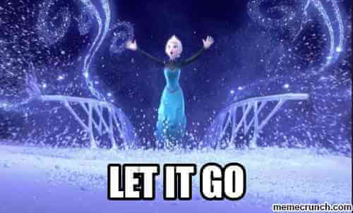 Elsa from frozen encourages you to let it go.