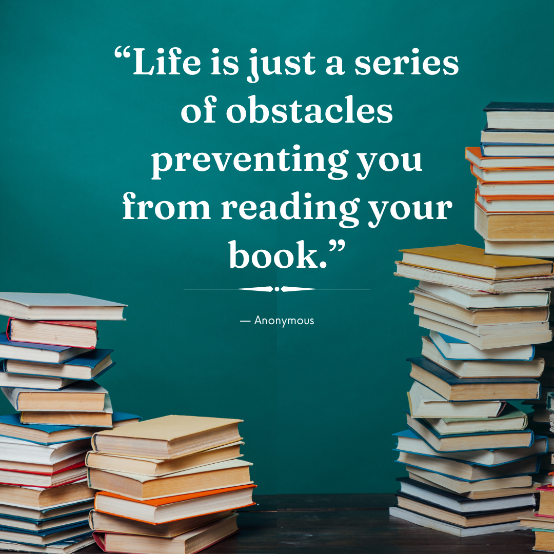 "Life is just a series of obstacles preventing you from reading your book." - Anonymous